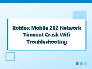 Fix Roblox Mobile 282 Network Timeout Crash on Wifi