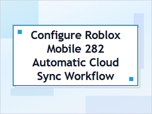 Configure Roblox Mobile 282 Cloud Sync Workflow